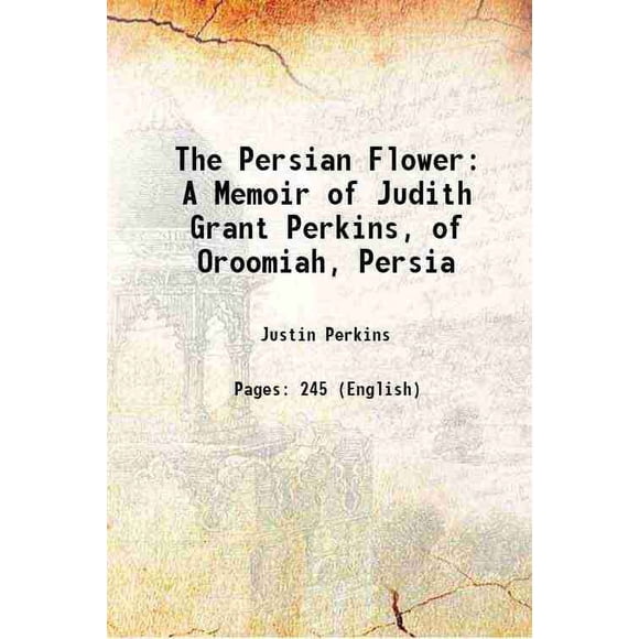 La Fleur Persane un Mémoire de Judah Grant Perkins, d'Oroomiah, Persia 1853 [Couverture Rigide]