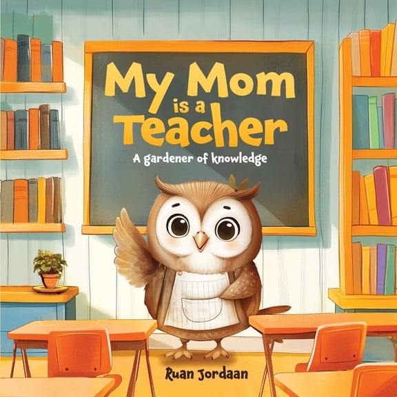 My Mom Is a Teacher: A Gardener of Knowledge, (Paperback)