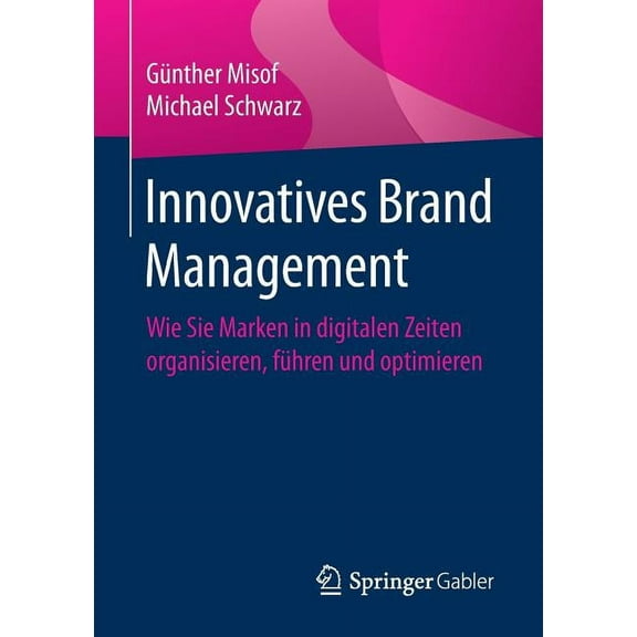 Innovatives Brand Management: Wie Sie Marken in Digitalen Zeiten Organisieren, Führen Und Optimieren, (Paperback)