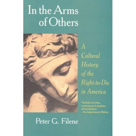 Pre-Owned In the Arms of Others: A Cultural History of the Right-To-Die in America (Paperback) 1566632684 9781566632683