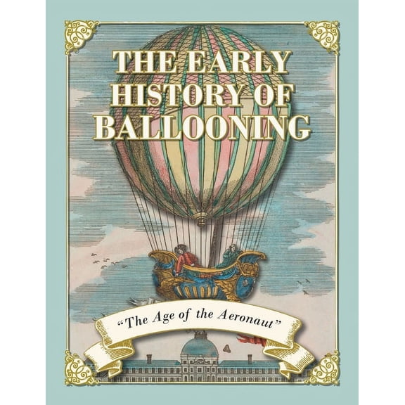 The Early History of Ballooning - The Age of the Aeronaut, (Paperback)