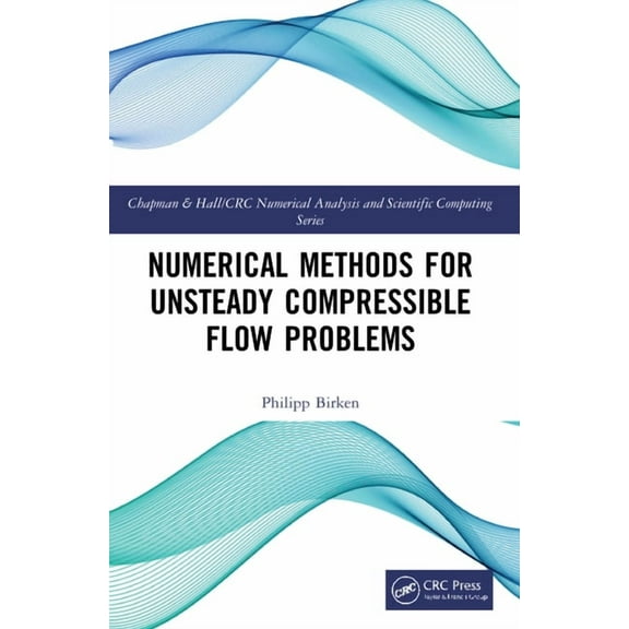 Chapman & Hall/CRC Numerical Analysis an Numerical Methods for Unsteady Compressible Flow Problems, (Paperback)