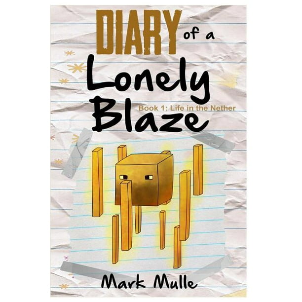 Diary Of A Lonely Blaze Book 1 Life In The Nether An Unofficial Minecraft Book For Kids Ages 9 12 Preteen Walmart Com Walmart Com