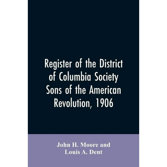 Register of the District of Columbia society, Sons of the American Revolution, 1906, (Paperback)