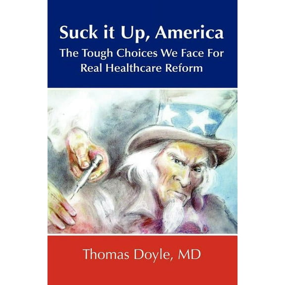 Suck it up, America: The Tough Choices We Face for Real Healthcare Reform (Paperback)