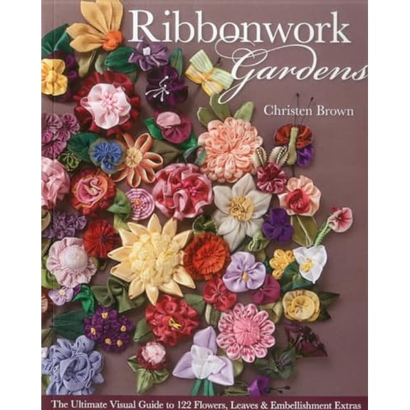Pre-Owned Ribbonwork Gardens: The Ultimate Visual Guide to 122 Flowers, Leaves & Embellishment Extras (Paperback) 1607054124 9781607054122