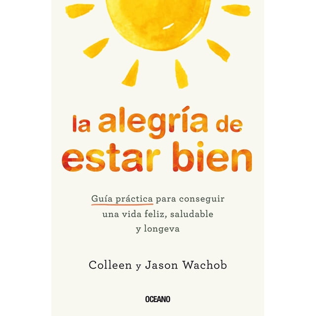 Libro La Alegria De Estar Bien. Guia Practica Para Conseguir Una Vida Feliz, Saludable Y Longeva Tapa Blanda, Autor Colleen Wachob, Editorial Oceano