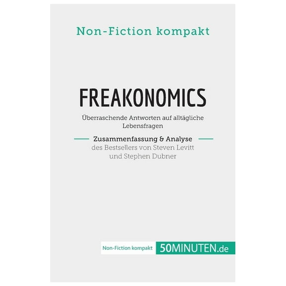 Freakonomics. Zusammenfassung & Analyse des Bestsellers von Steven Levitt und Stephen Dubner: Ãberraschende Antworten au, (Paperback)