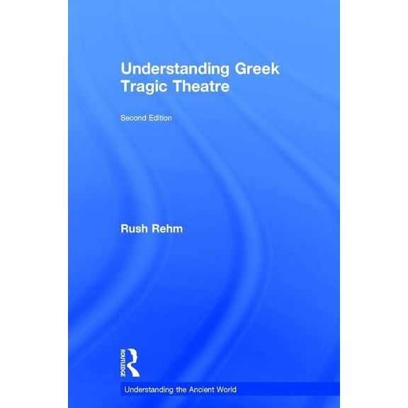Understanding the Ancient World Understanding Greek Tragic Theatre, (Hardcover)