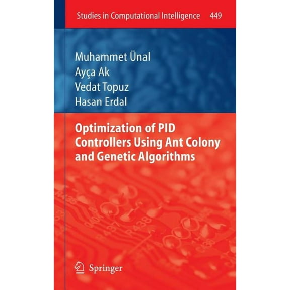 Studies in Computational Intelligence Optimization of Pid Controllers Using Ant Colony and Genetic Algorithms, Book 449, (Hardcover)