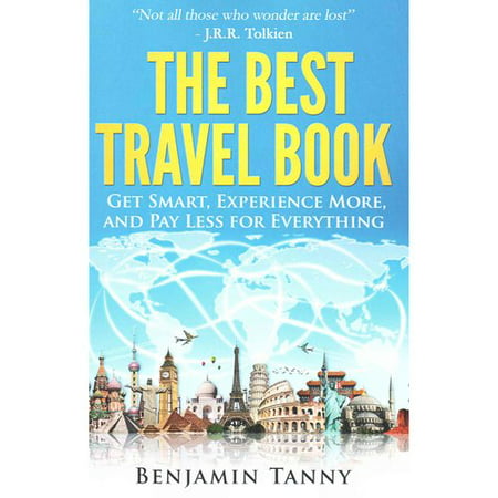 The Best Travel Book: Get Smart, Experience More, and Pay Less for Everything