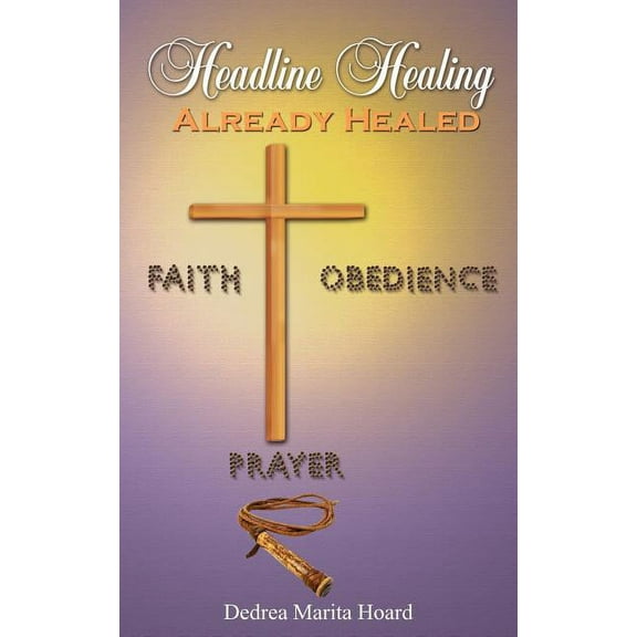 Headline Healing: Already Healed (Paperback) by Dedrea Marita Hoard