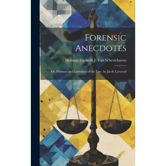 Forensic Anecdotes: Or, Humour and Curiosities of the Law. by Jacob Larwood (Hardcover)