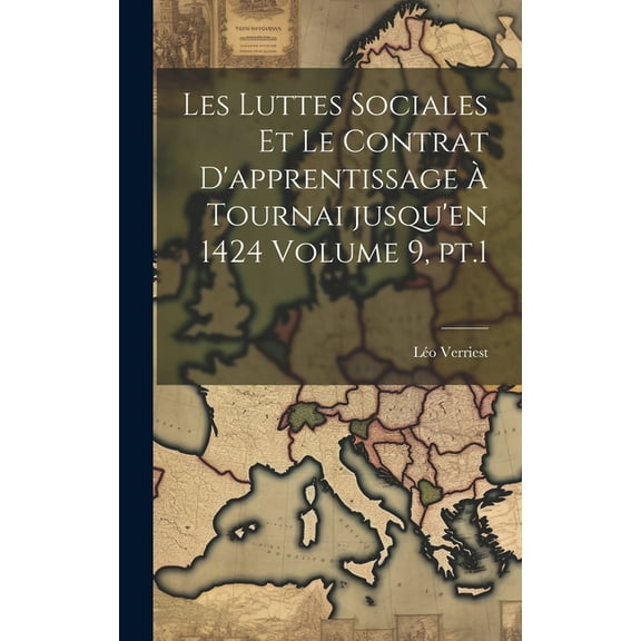 Les luttes sociales et le contrat d'apprentissage Ã  Tournai jusqu'en 1424 Volume 9, pt.1, (Hardcover)