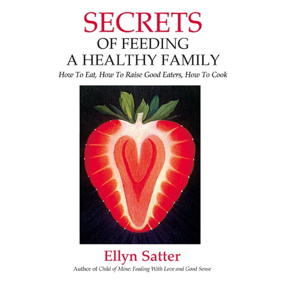 Pre-Owned Secrets of Feeding a Healthy Family: How to Eat, How to Raise Good Eaters, How to Cook (Paperback) 0967118921 9780967118925