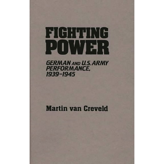 Contributions in Military Studies Fighting Power: German and U.S. Army Performance, 1939-1945, (Hardcover)