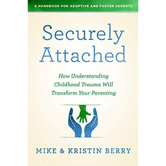 Securely Attached: How Understanding Childhood Trauma Will Transform Your Parenting-