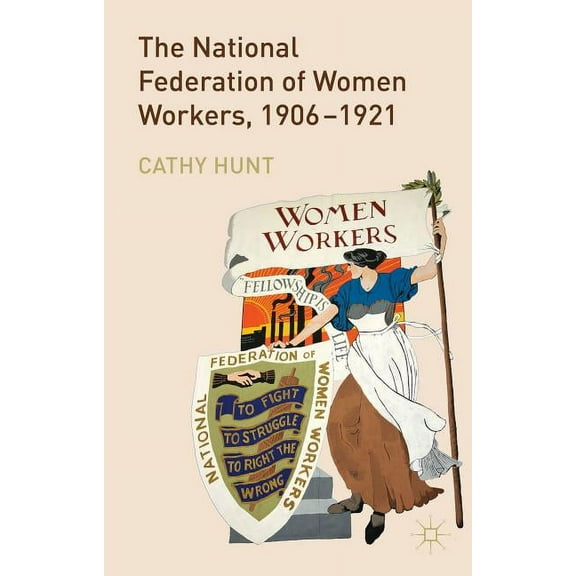 The National Federation of Women Workers, 1906-1921, (Hardcover)