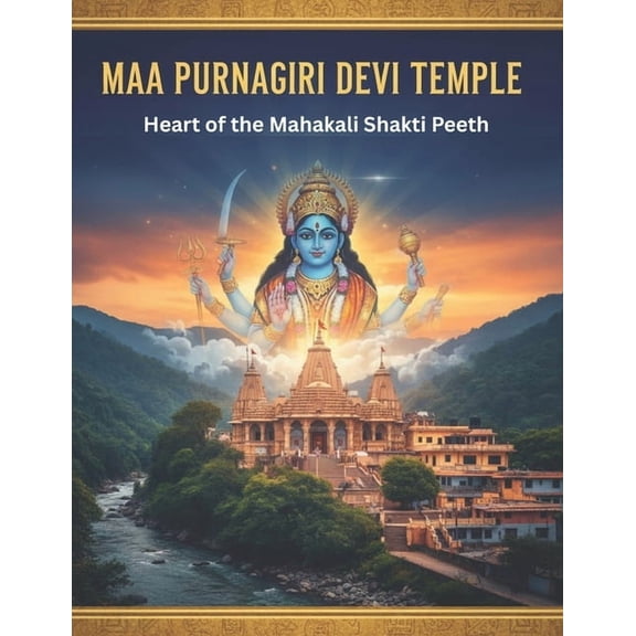 Maa Purnagiri Devi Temple: Heart of the Mahakali Shakti Peeth, (Paperback)