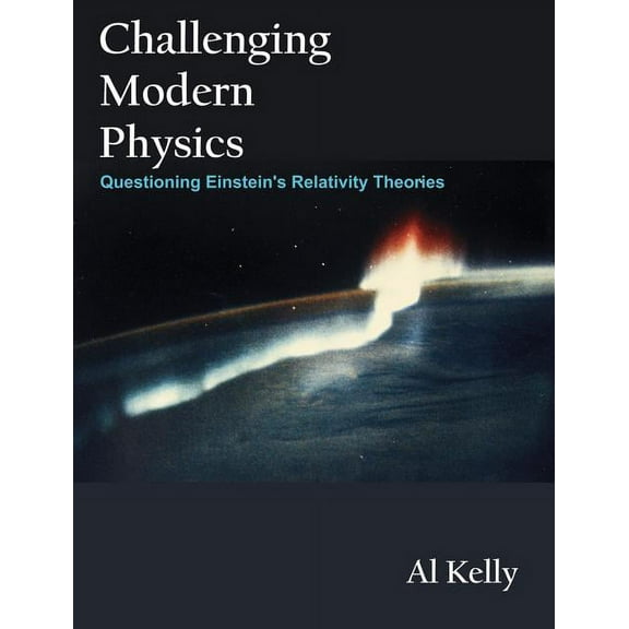 Challenging Modern Physics: Questioning Einstein's Relativity Theories, (Paperback)