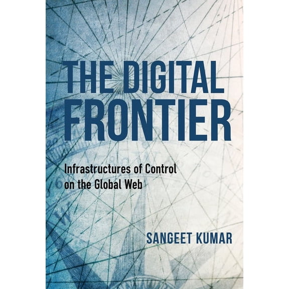 Framing the Global The Digital Frontier: Infrastructures of Control on the Global Web, (Paperback)