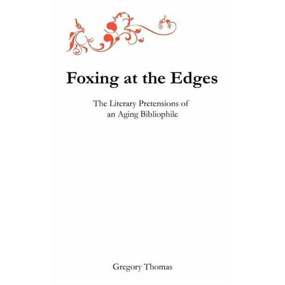 Foxing at the Edges: The Literary Pretensions of an Aging Bibliophile (Paperback) by Gregory Charles Thomas