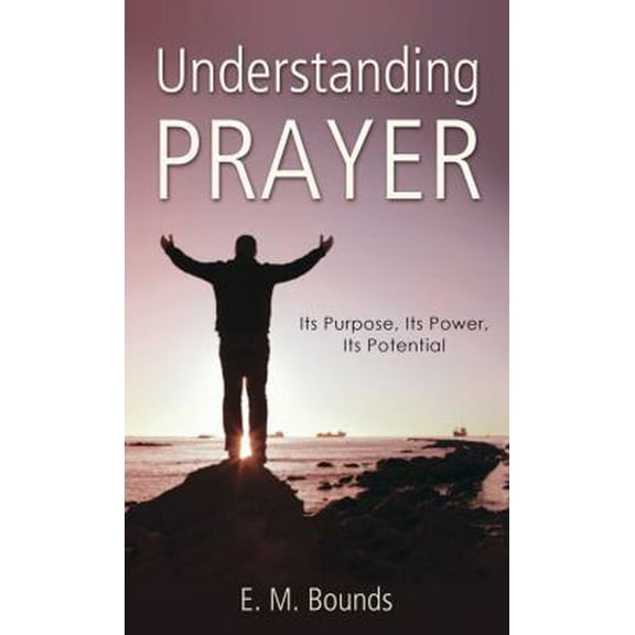 Pre-Owned Understanding Prayer: Its Purpose, Its Power, Its Potential (Paperback) 1620298031 9781620298039