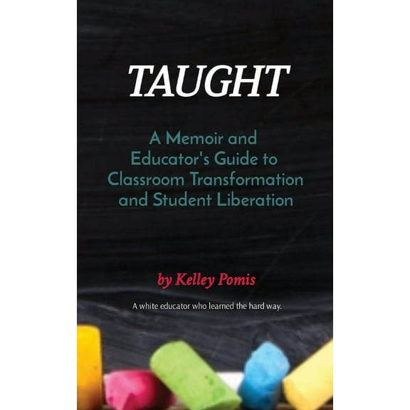 Taught: A Memoir and Educator's Guide to Classroom Transformation and Student Liberation, (Paperback)