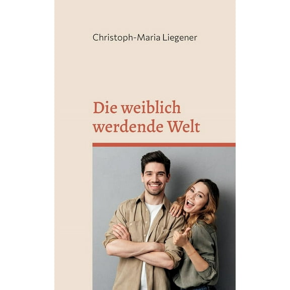 Die weiblich werdende Welt: Eine leicht verständliche Einführung, (Paperback)