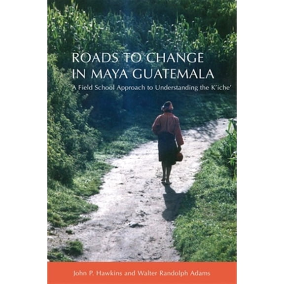 Pre-Owned Roads to Change in Maya Guatemala: A Field School Approach to Understanding the Kiche Paperback