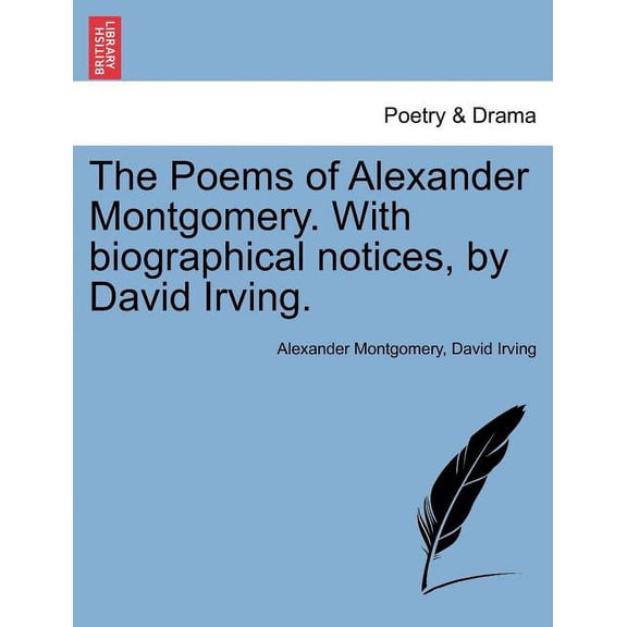 The Poems of Alexander Montgomery. with Biographical Notices, by David Irving. (Paperback)