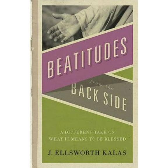 Beatitudes from the Back Side: A Different Take on What It Means to Be Blessed, (Paperback)