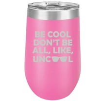 16 oz Double Wall Vacuum Insulated Stainless Steel Stemless Wine Tumbler Glass Coffee Travel Mug With Lid Be Cool Don't Be All Like Uncool (Hot Pink)