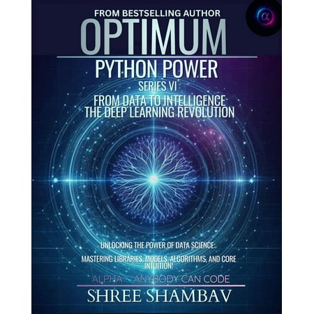 Optimum- Alpha: Anybody Can Code Optimum Python Power Series VI: From Data to Intelligence - The Deep Learning Revolution (Paperback)