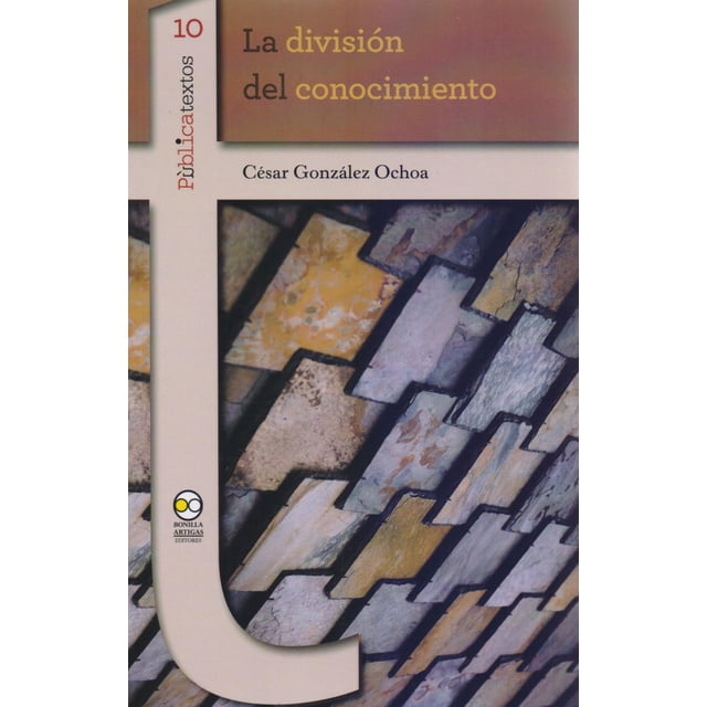 LA DIVISIÓN DEL CONOCIMIENTO BONILLA ARTIGAS EDITORES CESAR GONZALEZ OCHOA