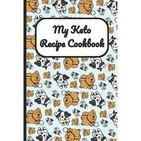 My Keto Recipe Cookbook : Dogs and Puppies Cover, Blank Recipe Book to Write Personal Meals Cooking Plans: Collect Your Best Recipes All in One Custom Cookbook, (120-Recipe Journal and