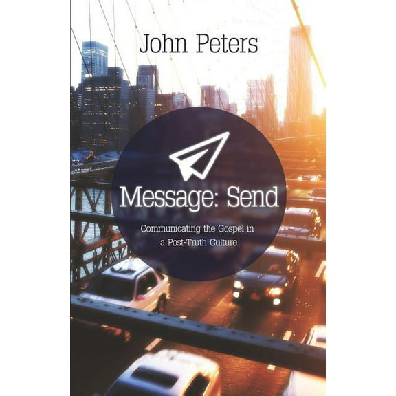 Message: Send: Communicating the gospel in a post-truth culture (Paperback)