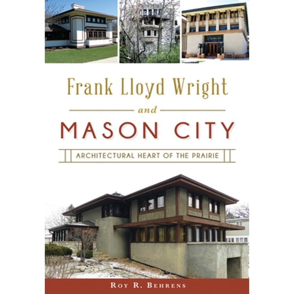 Pre-Owned Frank Lloyd Wright and Mason City: Architectural Heart of the Prairie (Paperback) by Roy R Behrens