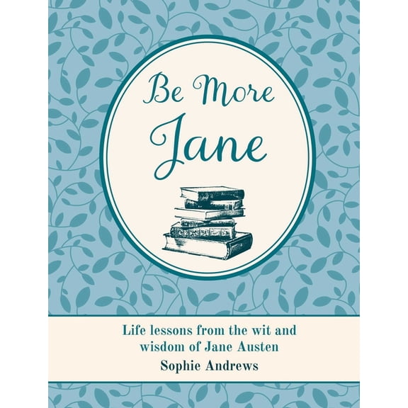 Be More Be More Jane: Life Lessons from the Wit and Wisdom of Jane Austen, (Hardcover)