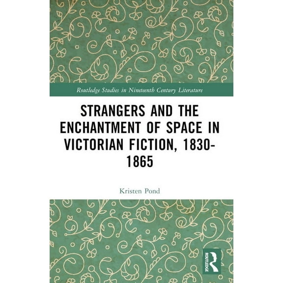 Routledge Studies in Nineteenth Century Strangers and the Enchantment of Space in Victorian Fiction, 1830-1865, (Paperback)