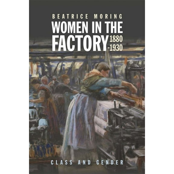 Women in the Factory, 1880-1930: Class and Gender, (Hardcover)