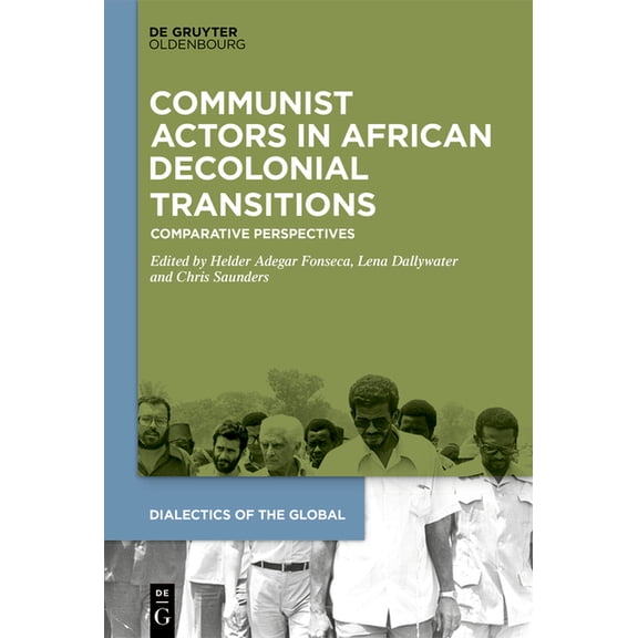 Dialectics of the Global Communist Actors in African Decolonial Transitions: Comparative Perspectives, Book 22, (Hardcover)