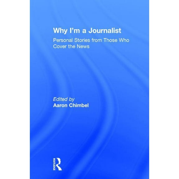 Why I'm a Journalist: Personal Stories from Those Who Cover the News, (Hardcover)