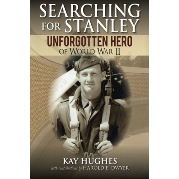 Searching for Stanley: Unforgotten Hero of World War II Paperback 193684060X 9781936840601 Kay Hughes