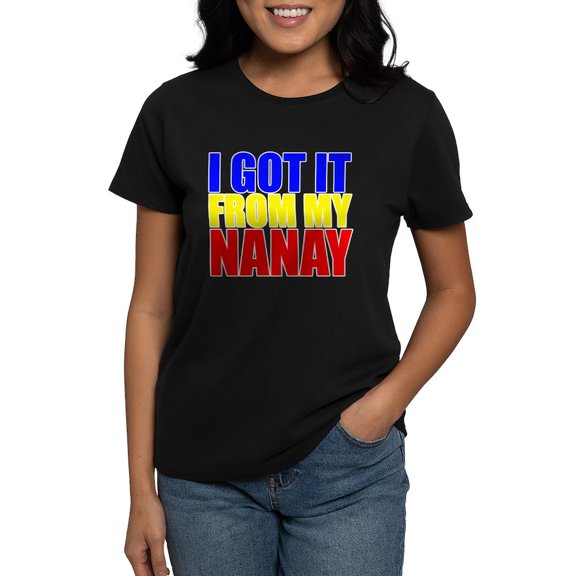 CafePress - I GOT IT FROM MY NANAY T Shirt - Women's Traditional Fit Dark T-Shirt