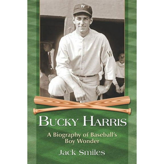 Bucky Harris: A Biography of Baseball's Boy Wonder, (Paperback)