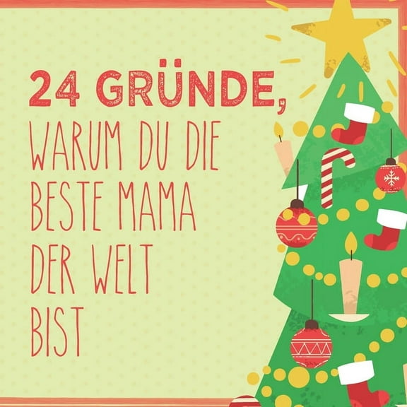 24 Gründe, warum du die beste Mama der Welt bist: Wunderschöner Adventskalender zum Eintragen, Ausfüllen und Verschenken (Paperback)