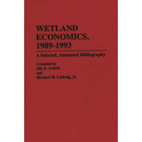 Bibliographies and Indexes in Economics  Wetland Economics, 1989-1993: A Selected, Annotated Bibliography, Book 17, (Hardcover)