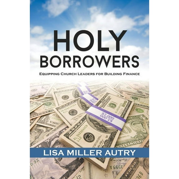 Holy Borrowers: Equipping Church Leaders for Building Finance, (Paperback)