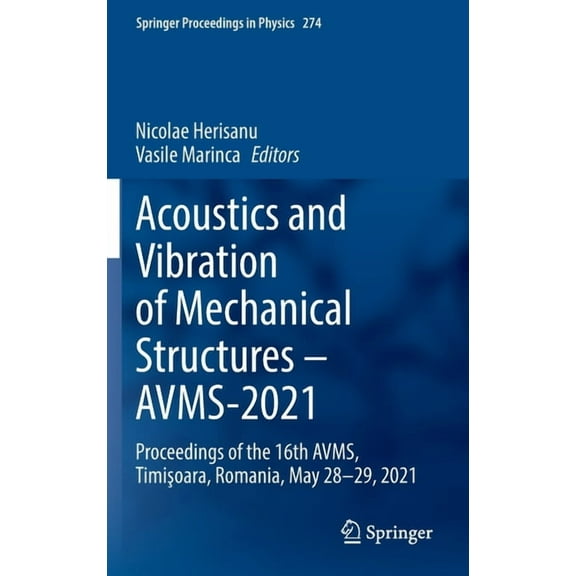 Springer Proceedings in Physics Acoustics and Vibration of Mechanical Structures - Avms-2021: Proceedings of the 16th Avms, Timişoara, Romania, May, Book 274, (Hardcover)